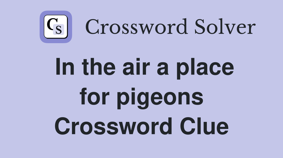 In the air a place for pigeons Crossword Clue Answers Crossword Solver